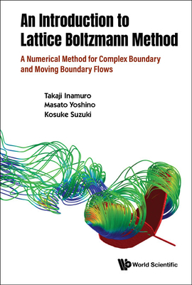 Introduction to the Lattice Boltzmann Method, An: A Numerical Method for Complex Boundary and Moving Boundary Flows - Inamuro, Takaji, and Yoshino, Masato, and Suzuki, Kosuke