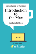 Introduction to the Mac - Compilation of 5 Guides (Ventura Edition): A comprehensive guide to get you started then explore your Mac's great features