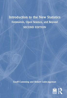 Introduction to the New Statistics: Estimation, Open Science, and Beyond - Cumming, Geoff, and Calin-Jageman, Robert