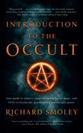 Introduction to the Occult: Your Guide to Subjects Ranging from Atlantis, Magic, and UFOs to Witchcraft, Psychedelics, and Thought Power