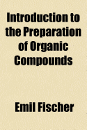 Introduction to the preparation of organic compounds - Fischer, Emil