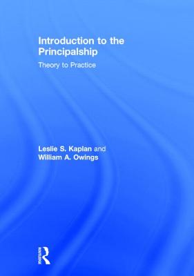 Introduction to the Principalship: Theory to Practice - Kaplan, Leslie S, and Owings, William A