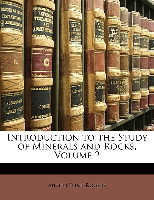 Introduction to the Study of Minerals and Rocks, Volume 2 - Rogers, Austin Flint