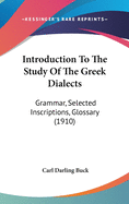 Introduction To The Study Of The Greek Dialects: Grammar, Selected Inscriptions, Glossary (1910)