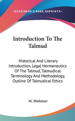 Introduction To The Talmud: Historical And Literary Introduction, Legal Hermeneutics Of The Talmud, Talmudical Terminology And Methodology, Outline Of Talmudical Ethics - Mielziner, M