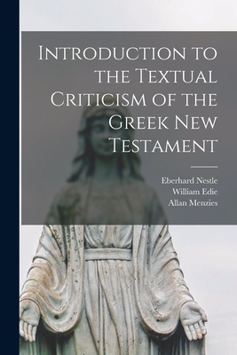 Introduction to the Textual Criticism of the Greek New Testament - Nestle, Eberhard 1851-1913, and Edie, William, and Menzies, Allan 1845-1916