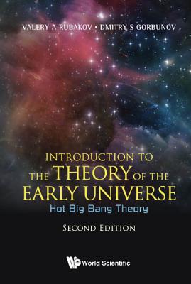 Introduction to the Theory of the Early Universe: Hot Big Bang Theory (Second Edition) - Rubakov, Valery A, and Gorbunov, Dmitry S