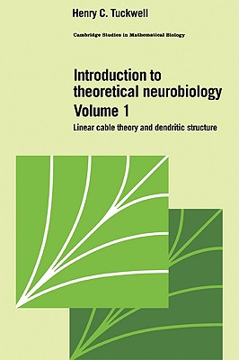 Introduction to Theoretical Neurobiology: Volume 1, Linear Cable Theory and Dendritic Structure - Tuckwell, Henry C.