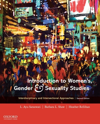 Introduction to Women's, Gender and Sexuality Studies: Interdisciplinary and Intersectional Approaches - Saraswati, L Ayu, and Shaw, Barbara L, and Rellihan, Heather