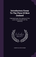 Introductory Essay To The Flora Of New Zealand: Published Under The Authority Of The Lords Commissioners Of The Admirality