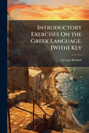 Introductory Exercises On the Greek Language. [With] Key