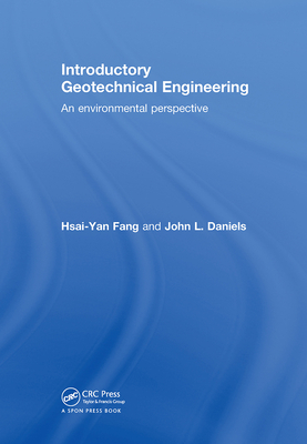 Introductory Geotechnical Engineering: An Environmental Perspective - Fang, Hsai-Yang, and Daniels, John L