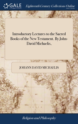 Introductory Lectures to the Sacred Books of the New Testament. By John-David Michaelis, - Michaelis, Johann David