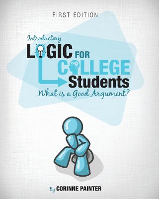 Introductory Logic for College Students: What Is a Good Argument? - Painter, Corinne