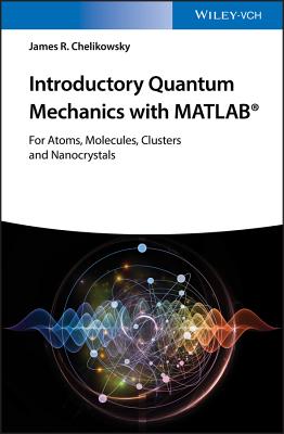 Introductory Quantum Mechanics with MATLAB: For Atoms, Molecules, Clusters, and Nanocrystals - Chelikowsky, James R.