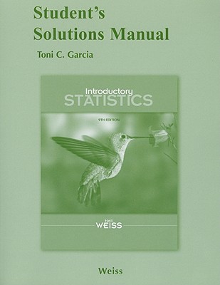Introductory Statistics Student's Solutions Manual - Weiss, Neil A, and Garcia, Toni C (Prepared for publication by)