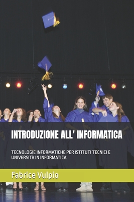 Introduzione All' Informatica: Tecnologie Informatiche Per Istituti Tecnici E Universit? in Informatica - Vulpio, Fabrice