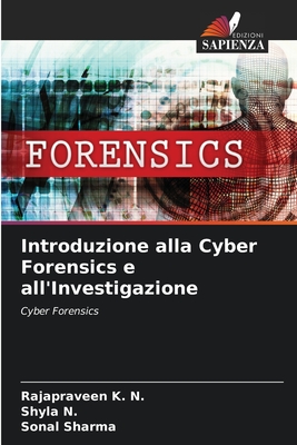 Introduzione alla Cyber Forensics e all'Investigazione - K N, Rajapraveen, and N, Shyla, and Sharma, Sonal