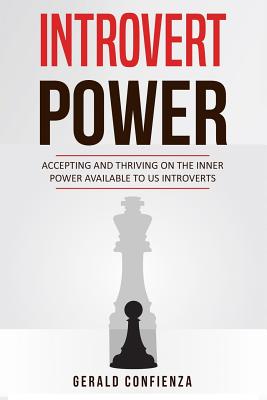 Introvert Power: Accepting and Thriving on the Inner Power Available to Us Introverts - Confienza, Gerald