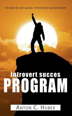Introvert succes program: Hvordan f?r man succes i erhvervslivet og karrierelivet - Huber, Anton C