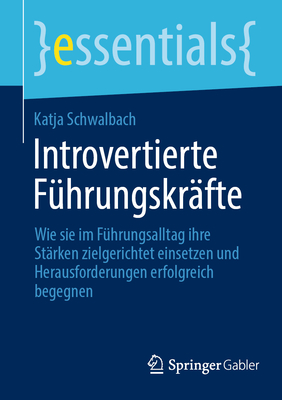 Introvertierte F?hrungskr?fte: Wie sie im F?hrungsalltag ihre St?rken zielgerichtet einsetzen und Herausforderungen erfolgreich begegnen - Schwalbach, Katja