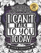 Introverts Coloring Book: I Can'T Talk To You Today: (Dark Edition): A Hilarious Fun Colouring Gift Book For Adults Relaxation With Funny Sarcastic Solitary Quotes & Stress Relieving Mandala Patterns-50 Large Print Designs