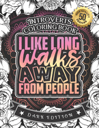 Introverts Coloring Book: I Like Long Walks Away From People: A Snarky Colouring Activity Gift Book For Adults: 50 Funny & Sarcastic Colouring Pages For Stress Relief & Relaxation (Dark Edition)