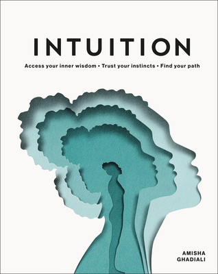 Intuition: Access Your Inner Wisdom. Trust Your Instincts. Find Your Path. - Ghadiali, Amisha