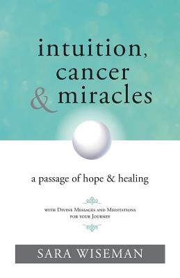 Intuition, Cancer & Miracles - Wiseman, Sara