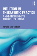 Intuition in Therapeutic Practice: A Mind-Centered Depth Approach for Healing