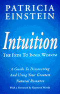 Intuition: The Path to Inner Wisdom: A Guide to Discovering and Using Your Greatest Natural Resource - Einstein, Patricia, and Moody, Raymond A, Dr., Jr., M.D. (Foreword by)