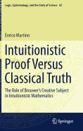 Intuitionistic Proof Versus Classical Truth: The Role of Brouwer's Creative Subject in Intuitionistic Mathematics