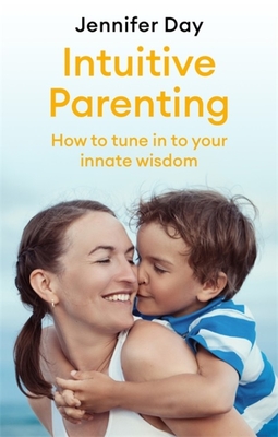 Intuitive Parenting: How to tune in to your innate wisdom - Day, Jennifer