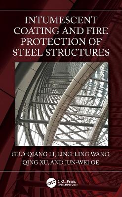 Intumescent Coating and Fire Protection of Steel Structures - Li, Guo-Qiang, and Wang, Ling-Ling, and Xu, Qing