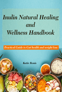 Inulin Natural Healing and Wellness Handbook: Practical Guide to Gut health and weight loss