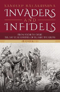 Invaders and Infidels (Book 1): From Sindh to Delhi: The 500-Year Journey of Islamic Invasions