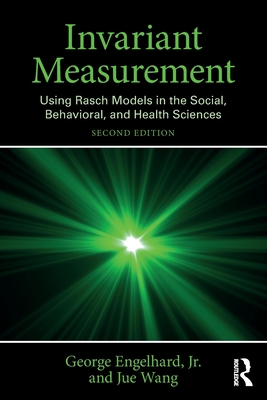 Invariant Measurement: Using Rasch Models in the Social, Behavioral, and Health Sciences - Engelhard Jr, George, and Wang, Jue