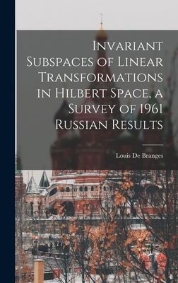 Invariant Subspaces of Linear Transformations in Hilbert Space, a Survey of 1961 Russian Results - De Branges, Louis