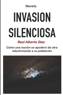 Invasi?n Silenciosa: Como una naci?n se apoder? de otra adoctrinando a su poblaci?n - D?az, Ral Alberto