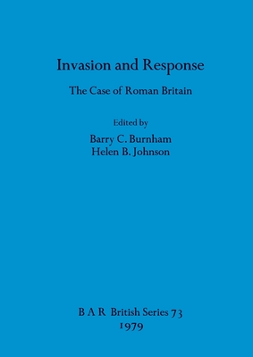 Invasion and Response: The Case of Roman Britain - Burnham, Barry C (Editor), and Johnson, Helen B (Editor)