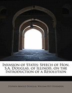 Invasion of States: Speech of Hon. S.A. Douglas, of Illinois, on the Introduction of a Resolution