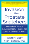 Invasion of the Prostate Snatchers: An Essential Guide to Managing Prostate Cancer for Patients and Their Families