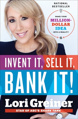 Invent It, Sell It, Bank It!: Make Your Million-Dollar Idea into a Reality - Greiner, Lori