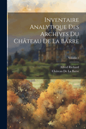 Inventaire Analytique Des Archives Du Ch?teau De La Barre; Volume 1