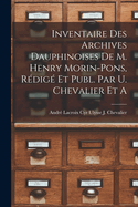 Inventaire des Archives Dauphinoises de m. Henry Morin-Pons, Rdig et Publ. par U. Chevalier et A