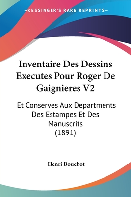 Inventaire Des Dessins Executes Pour Roger De Gaignieres V2: Et Conserves Aux Departments Des Estampes Et Des Manuscrits (1891) - Bouchot, Henri