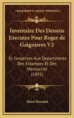 Inventaire Des Dessins Executes Pour Roger de Gaignieres V2: Et Conserves Aux Departments Des Estampes Et Des Manuscrits (1891) - Bouchot, Henri