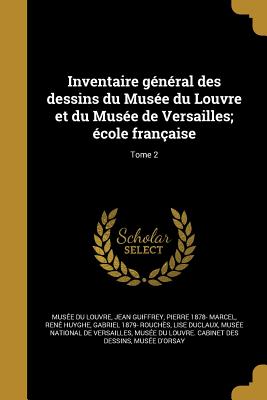 Inventaire gnral des dessins du Muse du Louvre et du Muse de Versailles; cole franaise; Tome 2 - Muse Du Louvre (Creator), and Guiffrey, Jean, and Marcel, Pierre 1878-