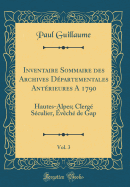 Inventaire Sommaire Des Archives Departementales Anterieures a 1790, Vol. 3: Hautes-Alpes; Clerge Seculier, Eveche de Gap (Classic Reprint)