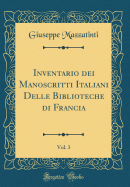 Inventario Dei Manoscritti Italiani Delle Biblioteche Di Francia, Vol. 3 (Classic Reprint)